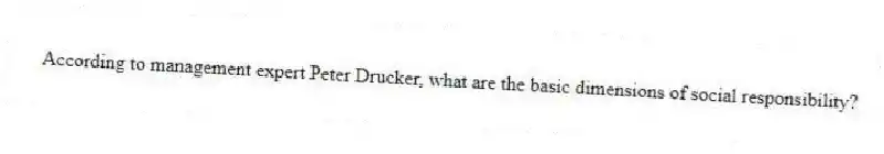 According to management expert Peter Drucker, what are the basic dimensions of social responsibility?