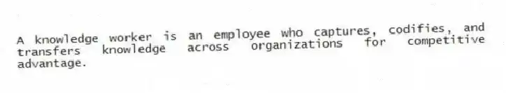 A knowledge worker is an employee who captures, codifies, and transfers knowledge across organizations for competitive advantage.