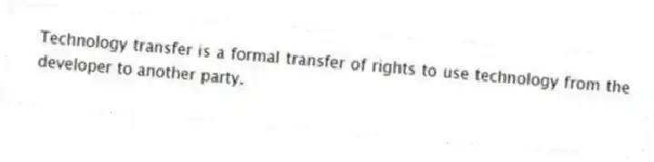 Technology transfer is a formal transfer of rights to use technology from the developer to another party.