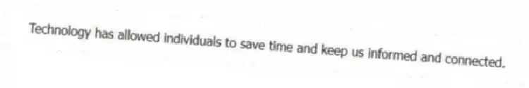 Technology has allowed individuals to save time and keep us informed and connected.