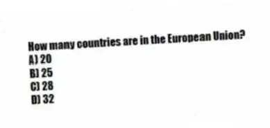 How many countries are in the European Union?
A) 20
B) 25
C) 28
D) 32