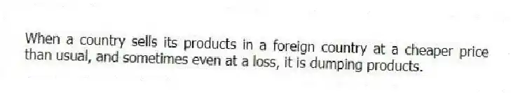 When a country sells its products in a foreign country at a cheaper price than usual, and sometimes even at a loss, it is dumping products.