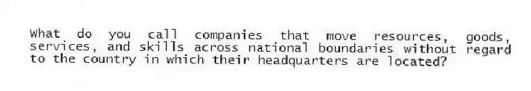 What do you call companies that move resources, goods, services, and skills across national boundaries without regard to the country in which their headquarters are located?