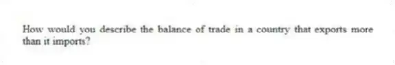 How would you describe the balance of trade in a country that exports more than it imports?