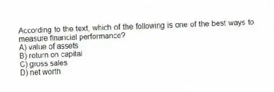 According to the text, which of the following is one of the best ways to measure financial performance?
A) value of assets
B) return on capital
C) gross sales
D) net worth