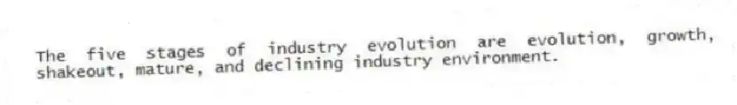 The five stages of industry evolution are evolution, growth, shakeout, mature, and declining industry environment.