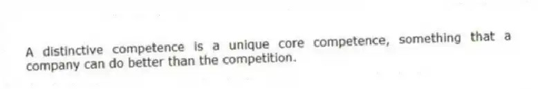 A distinctive competence is a unique core competence, something that a company can do better than the competition.