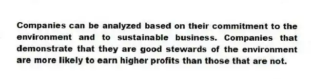 Companies can be analyzed based on their commitment to the environment and to sustainable business. Companies that demonstrate that they are good stewards of the environment are more likely to earn higher profits than those that are not.