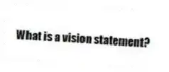 What is a vision statement?