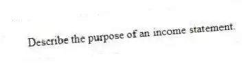 Describe the purpose of an income statement.