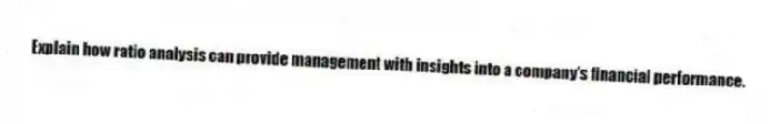 Explain how ratio analysis can provide management with insights into a company's financial performance.