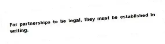 For partnerships to be legal, they must be established in writing.