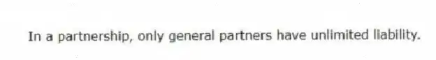In a partnership, only general partners have unlimited liability.