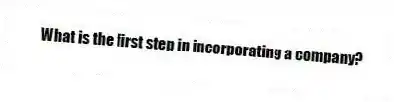 What is the first step in incorporating a company?
