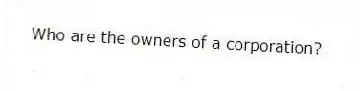 Who are the owners of a corporation?