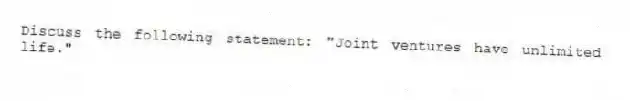 Discuss the following statement: "Joint ventures have unlimited life."