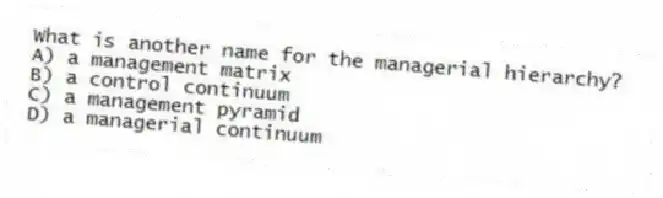 What is another name for the managerial hierarchy?
A) a management matrix
B) a control continuum
C) a management pyramid
D) a managerial continuum