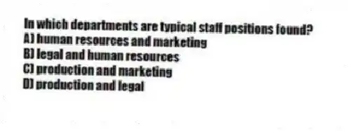 In which departments are typical staff positions found?
A) human resources and marketing
B) legal and human resources
C) production and marketing
D) production and legal