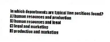 In which departments are typical line positions found?
A) human resources and production
B) human resources and legal
C) legal and marketing
D) production and marketing