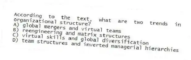 According to the text, what are two trends in organizational structure?
A) global mergers and virtual teams
B) reengineering and matrix structures
C) virtual skills and global diversification
D) team structures and inverted managerial hierarchies