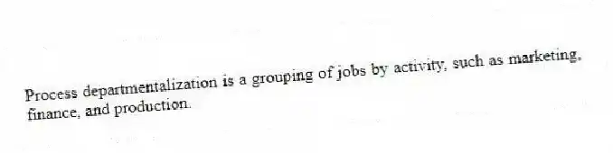 Process departmentalization is a grouping of jobs by activity, such as marketing, finance, and production.