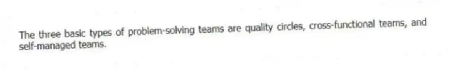 The three basic types of problem-solving teams are quality circles, cross-functional teams, and self-managed teams.