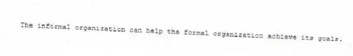 The informal organization can help the formal organization achieve its goals.