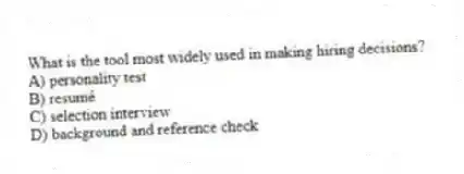 What is the tool most widely used in making hiring decisions?
A) personality test
B) resumé
C) selection interview
D) background and reference check