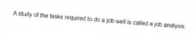 A study of the tasks required to do a job well is called a job analysis.