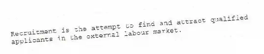 Recruitment is the attempt to find and attract qualified applicants in the external labour market.