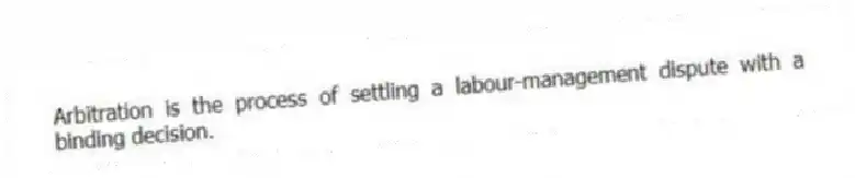 Arbitration is the process of settling a labour-management dispute with a binding decision.