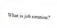 What is job rotation?