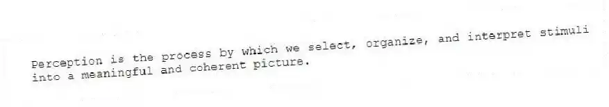 Perception is the process by which we select, organize, and interpret stimuli into a meaningful and coherent picture.