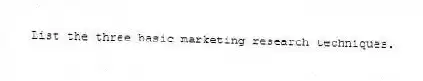 List the three basic marketing research techniques.