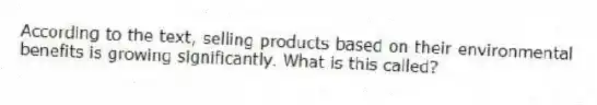According to the text, selling products based on their environmental benefits is growing significantly. What is this called?