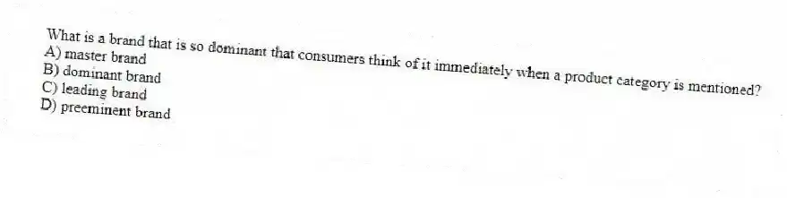 What is a brand that is so dominant that consumers think of it immediately when a product category is mentioned?
A) master brand
B) dominant brand
C) leading brand
D) preeminent brand