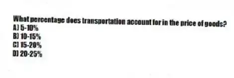 What percentage does transportation account for in the price of goods?
A) 5-10%
B) 10-15%
C) 15-20%
D) 20-25%