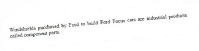 Windshields purchased by Ford to build Ford Focus cars are industrial products called component parts.