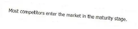 Most competitors enter the market in the maturity stage.