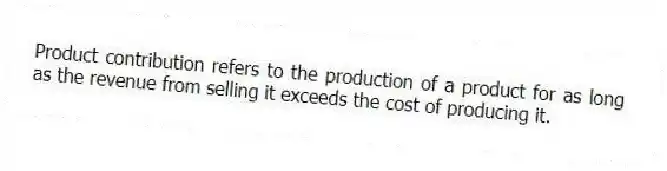 Product contribution refers to the production of a product for as long as the revenue from selling it exceeds the cost of producing it.