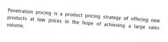 Penetration pricing is a product pricing strategy of offering new products at low prices in the hope of achieving a large sales volume.