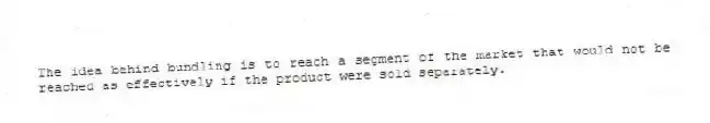 The idea behind bundling is to reach a segment of the market that would not be reached as effectively if the product were sold separately.