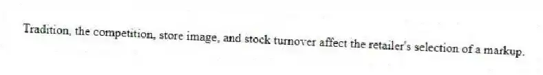Tradition, the competition, store image, and stock turnover affect the retailer's selection of a markup.