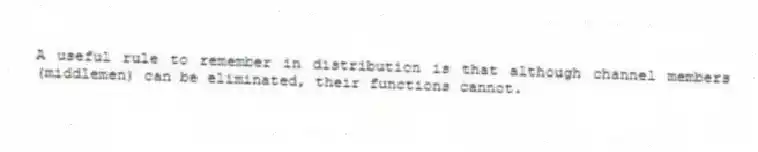 A useful rule to remember in distribution is that although channel members (middlemen) can be eliminated, their functions cannot.