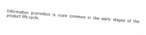Information promotion is more common in the early stages of the product life cycle.