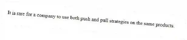 It is rare for a company to use both push and pull strategies on the same products.