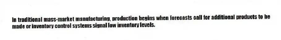 In traditional mass-market manufacturing, production begins when forecasts call for additional products to be made or inventory control systems signal low inventory levels.