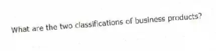 What are the two classifications of business products?