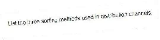 List the three sorting methods used in distribution channels.