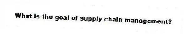 What is the goal of supply chain management?
